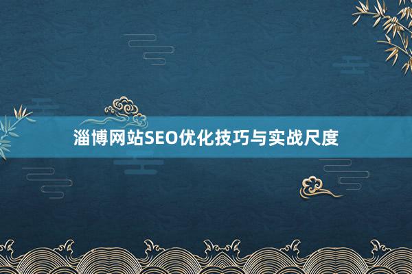 淄博网站SEO优化技巧与实战尺度