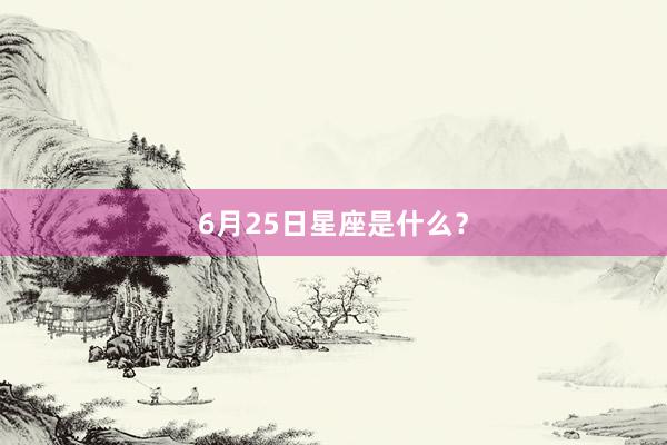 6月25日星座是什么？