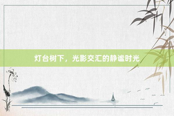 灯台树下，光影交汇的静谧时光