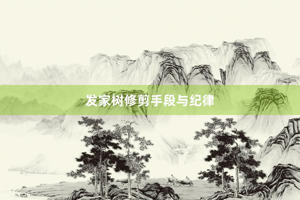 发家树修剪手段与纪律