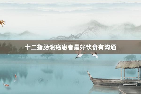十二指肠溃疡患者最好饮食有沟通
